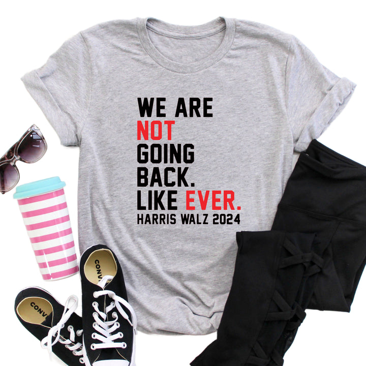 We Are Not Going Back Ever | Adult Unisex Short Sleeve Tee | Election 2024