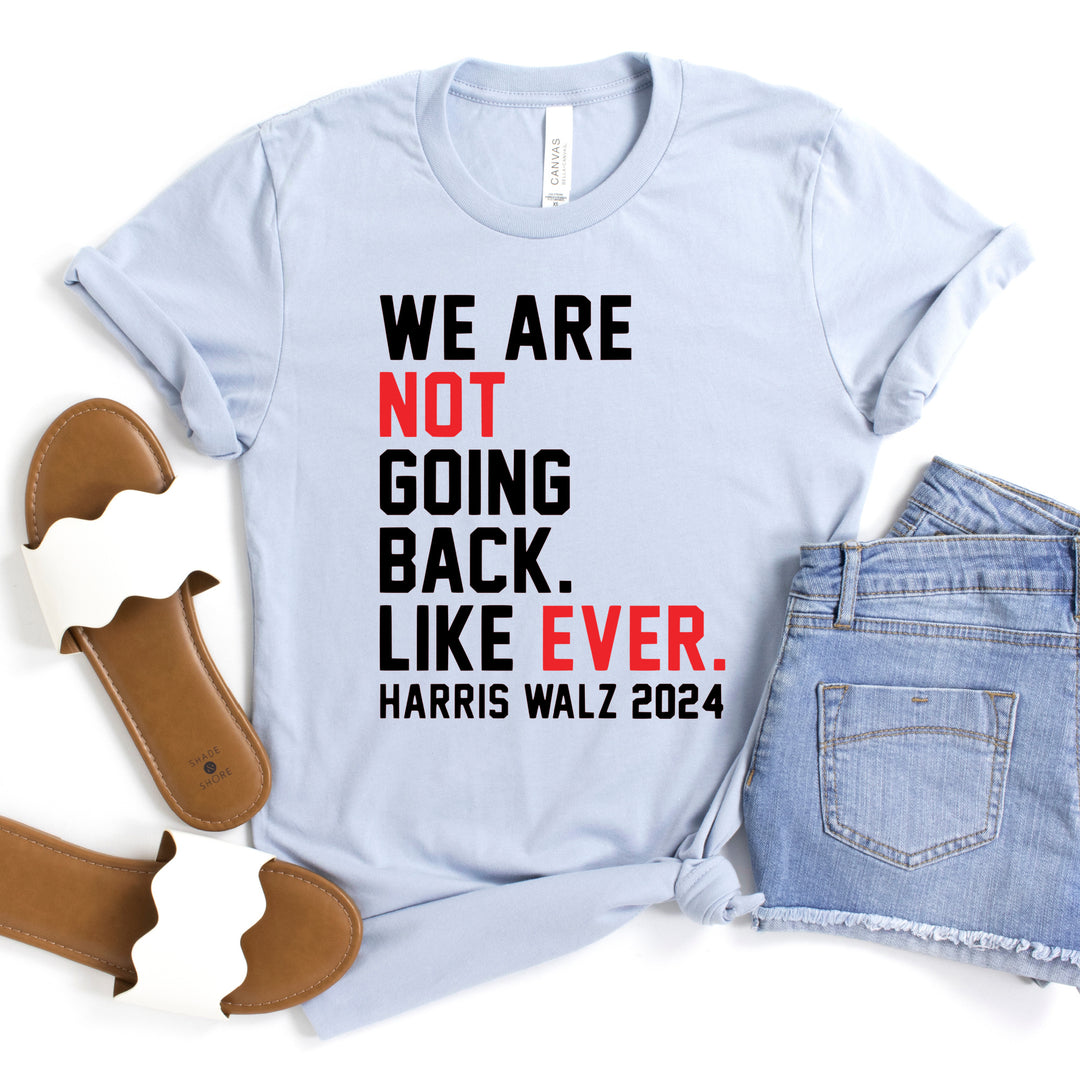 We Are Not Going Back Ever | Adult Unisex Short Sleeve Tee | Election 2024