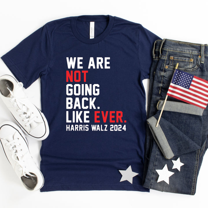 We Are Not Going Back Ever | Adult Unisex Short Sleeve Tee | Election 2024