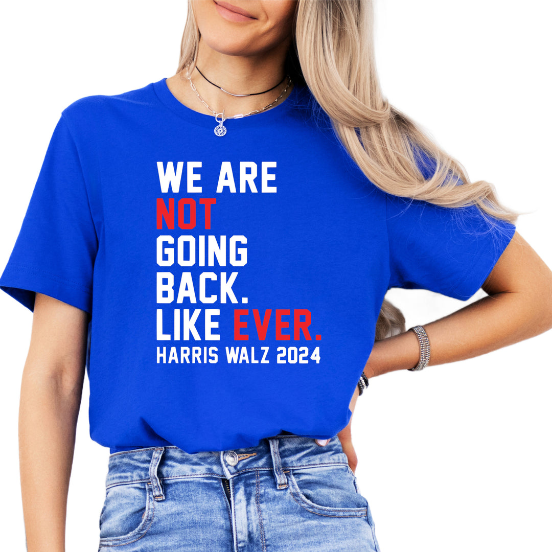 We Are Not Going Back Ever | Adult Unisex Short Sleeve Tee | Election 2024