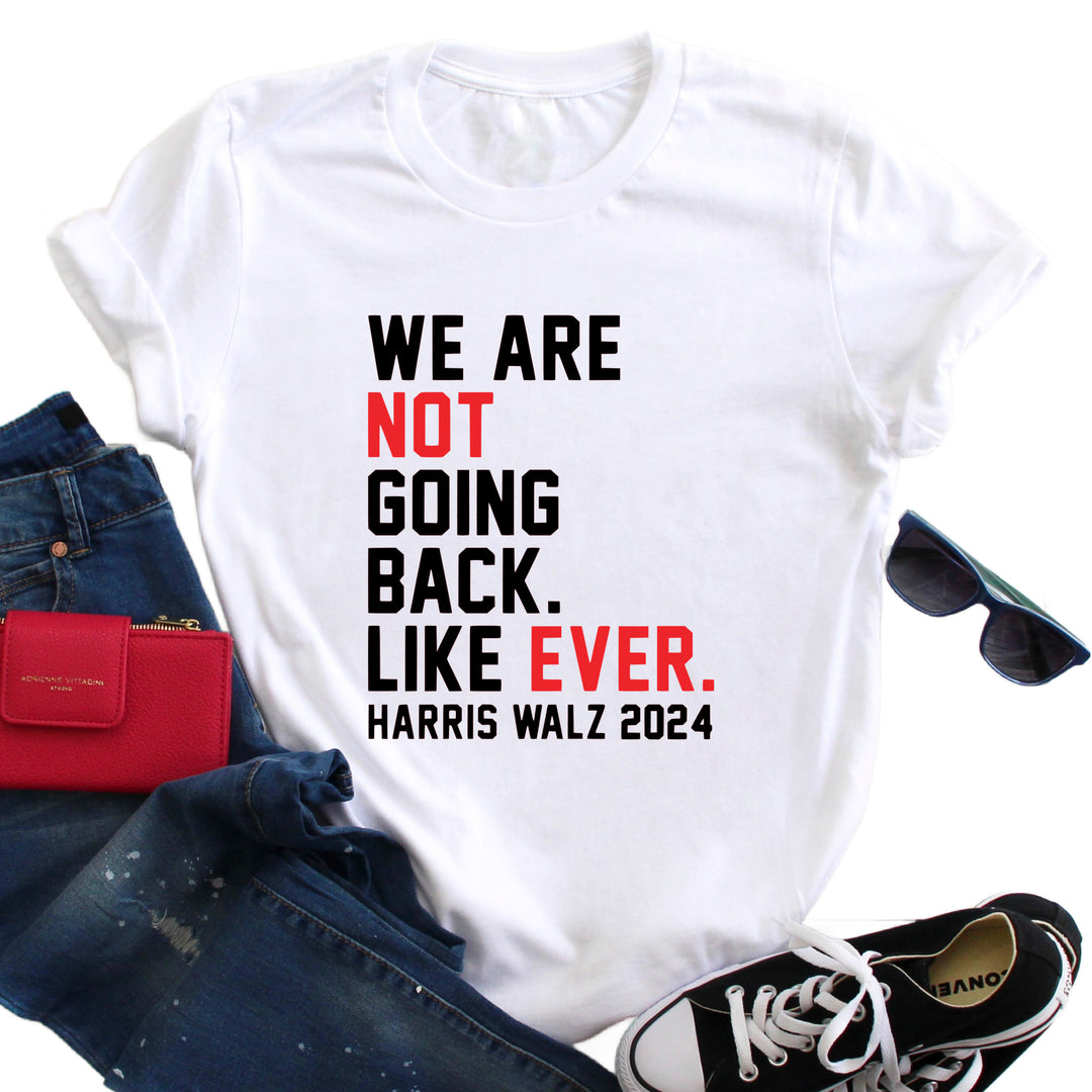 We Are Not Going Back Ever | Adult Unisex Short Sleeve Tee | Election 2024